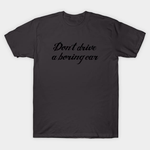 Don't drive a boring car | FastLane design T-Shirt by FastLaneTees